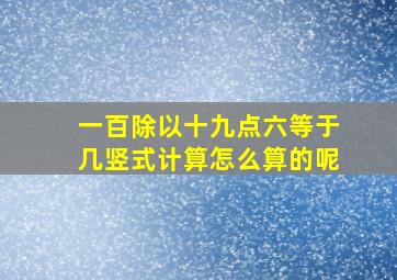 一百除以十九点六等于几竖式计算怎么算的呢