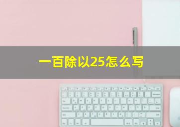 一百除以25怎么写