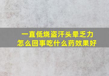 一直低烧盗汗头晕乏力怎么回事吃什么药效果好