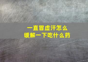 一直冒虚汗怎么缓解一下吃什么药