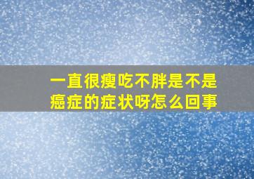 一直很瘦吃不胖是不是癌症的症状呀怎么回事