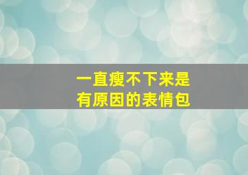 一直瘦不下来是有原因的表情包