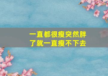 一直都很瘦突然胖了就一直瘦不下去