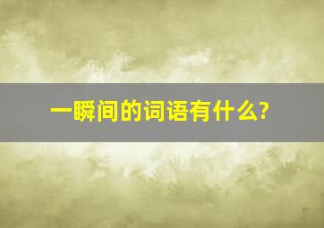 一瞬间的词语有什么?