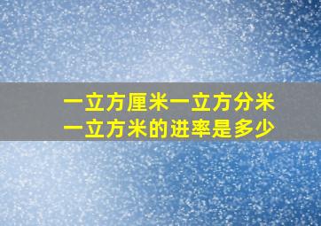 一立方厘米一立方分米一立方米的进率是多少