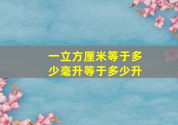 一立方厘米等于多少毫升等于多少升