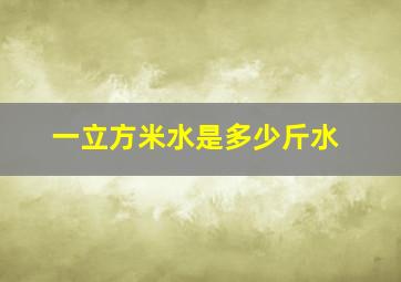 一立方米水是多少斤水