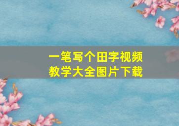 一笔写个田字视频教学大全图片下载