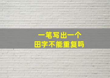 一笔写出一个田字不能重复吗