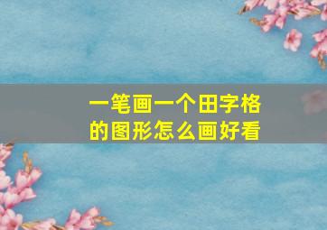 一笔画一个田字格的图形怎么画好看