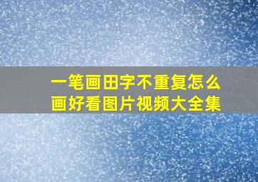 一笔画田字不重复怎么画好看图片视频大全集