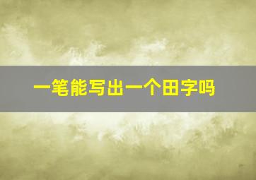 一笔能写出一个田字吗