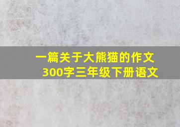 一篇关于大熊猫的作文300字三年级下册语文