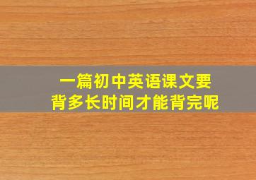 一篇初中英语课文要背多长时间才能背完呢