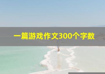 一篇游戏作文300个字数