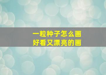 一粒种子怎么画好看又漂亮的画