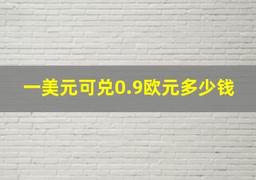 一美元可兑0.9欧元多少钱