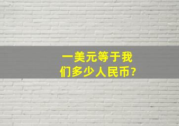 一美元等于我们多少人民币?