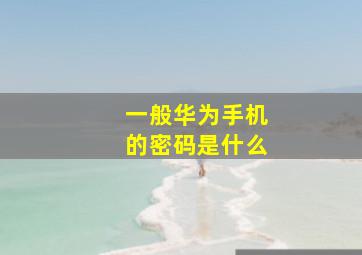 一般华为手机的密码是什么