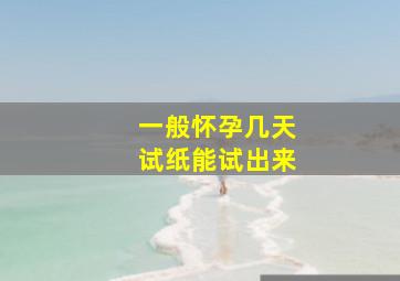 一般怀孕几天试纸能试出来