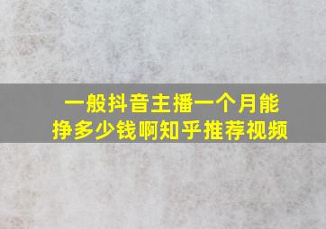 一般抖音主播一个月能挣多少钱啊知乎推荐视频