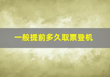 一般提前多久取票登机