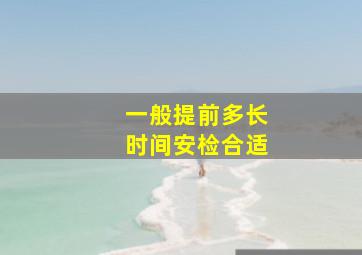 一般提前多长时间安检合适