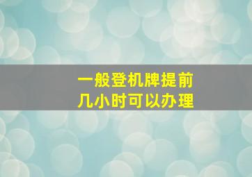 一般登机牌提前几小时可以办理