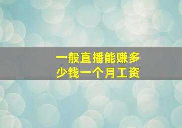 一般直播能赚多少钱一个月工资