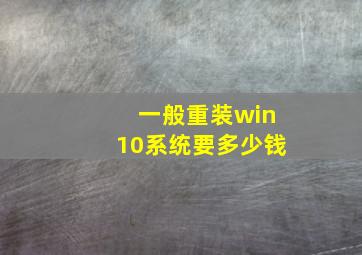 一般重装win10系统要多少钱