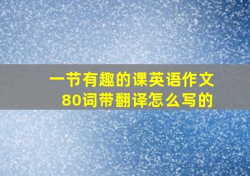 一节有趣的课英语作文80词带翻译怎么写的