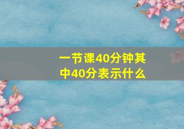 一节课40分钟其中40分表示什么