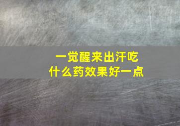 一觉醒来出汗吃什么药效果好一点