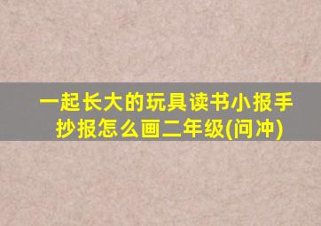 一起长大的玩具读书小报手抄报怎么画二年级(问冲)