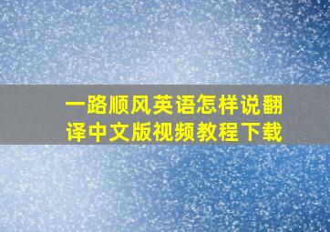 一路顺风英语怎样说翻译中文版视频教程下载