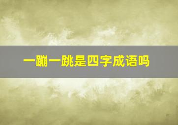 一蹦一跳是四字成语吗