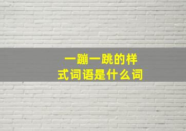 一蹦一跳的样式词语是什么词