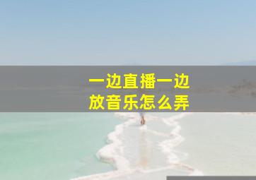 一边直播一边放音乐怎么弄