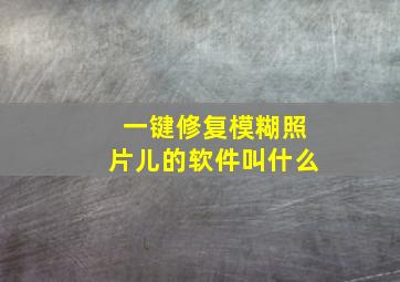 一键修复模糊照片儿的软件叫什么