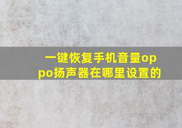 一键恢复手机音量oppo扬声器在哪里设置的