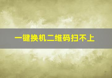 一键换机二维码扫不上