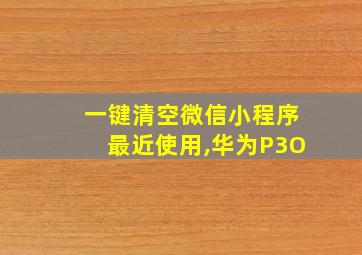 一键清空微信小程序最近使用,华为P3O