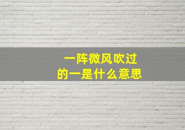 一阵微风吹过的一是什么意思