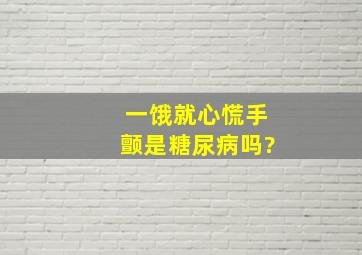 一饿就心慌手颤是糖尿病吗?