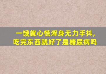 一饿就心慌浑身无力手抖,吃完东西就好了是糖尿病吗