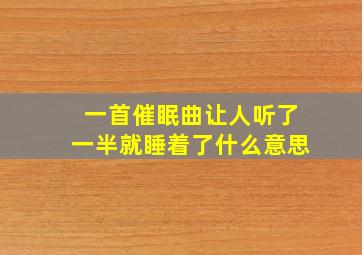 一首催眠曲让人听了一半就睡着了什么意思