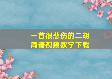 一首很悲伤的二胡简谱视频教学下载