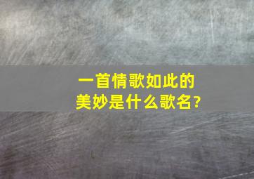 一首情歌如此的美妙是什么歌名?