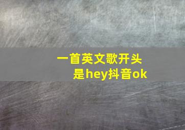 一首英文歌开头是hey抖音ok