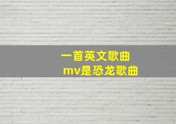 一首英文歌曲mv是恐龙歌曲